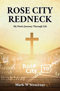 Rose City Redneck: My Poetic Journey Through Life Rose City Redneck: My Poetic Journey Through Life