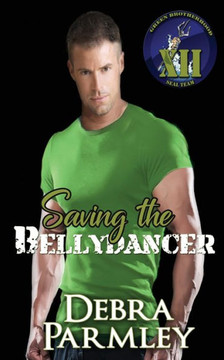 Saving The Bellydancer (Green Brotherhood: Seal Team Xii) Saving The Bellydancer (Green Brotherhood: Seal Team Xii)