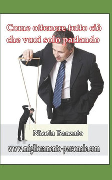 Come Ottenere Tutto Ciò Che Vuoi Solo Parlando (Italian Edition)