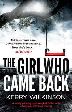 The Girl Who Came Back : A Totally Gripping Psychological Thriller With A Twist You Won'T See Coming
