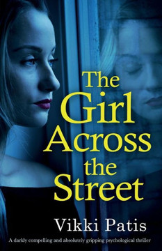 The Girl Across The Street: A Darkly Compelling And Absolutely Gripping Psychological Thriller The Girl Across The Street: A Darkly Compelling And Absolutely Gripping Psychological Thriller