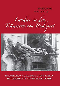 Landser In Den Trümmern Von Budapest: Information + Originalfotos + Roman. Zeitgeschichte - Zweiter Weltkrieg (German Edition)