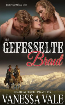 Ihre gefesselte Braut (Bridgewater Ménage-Serie) (German Edition) Ihre gefesselte Braut (Bridgewater Ménage-Serie) (German Edition)