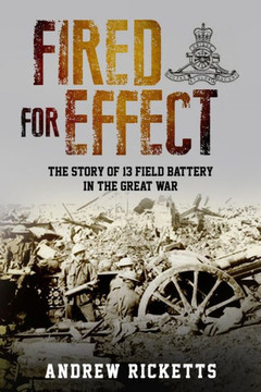 Fired for Effect: The Story of 13 Field Battery in the Great War