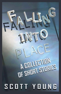 Falling Into Place: A Collection Of Short Stories Falling Into Place: A Collection Of Short Stories