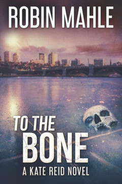 To The Bone : A Kate Reid Novel To The Bone : A Kate Reid Novel