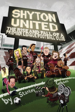 Shyton United : The Rise And Fall Of A Premier League Football Club