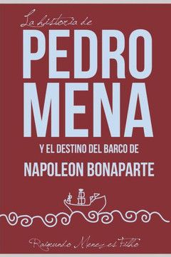 LA HISTORIA DE PEDRO MENA Y EL DESTINO DEL BARCO DE NAPOLEÓN BONAPARTE: Una novela sobre las incertidumbres de la vida (Spanish Edition)