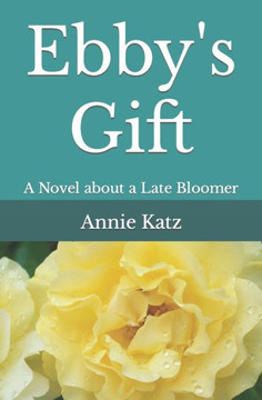 Ebby's Gift: A Novel about a Late Bloomer Ebby's Gift: A Novel about a Late Bloomer