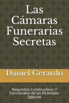 Las Cámaras Funerarias Secretas: Requisitos Constructivos Y Funcionales de las Pirámides Egipcias (Spanish Edition)