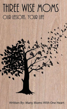 Three Wise Moms: Our Lessons, Your Life