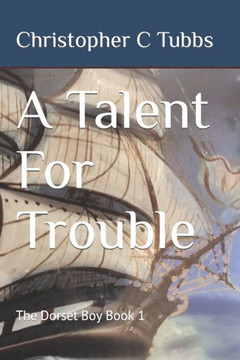 A Talent For Trouble: The Dorset Boy Book 1 A Talent For Trouble: The Dorset Boy Book 1