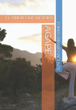 ÁGAPE: EL AMOR QUE DEVORA (Spanish Edition) ÁGAPE: EL AMOR QUE DEVORA (Spanish Edition)
