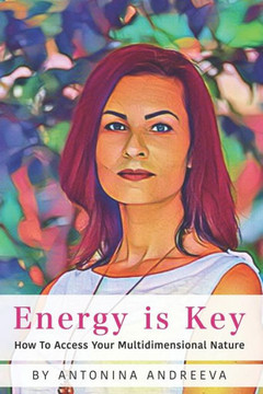 Energy Is Key: How To Access Your Multidimensional Nature