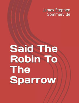 Said The Robin To The Sparrow