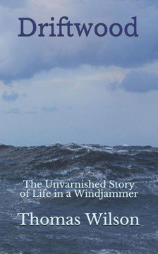 Driftwood: The Unvarnished Story of Life in a Windjammer Driftwood: The Unvarnished Story of Life in a Windjammer