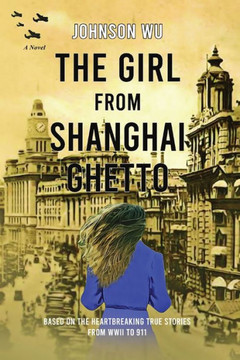 The Girl From Shanghai Ghetto: Based On The Heartbreaking True Stories From Wwii To 911