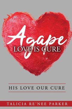 Agape Love Is Cure: His Love, Our Cure Agape Love Is Cure: His Love, Our Cure