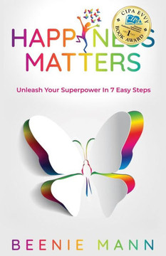 Happiness Matters: Unleash Your Superpower in 7 Easy Steps