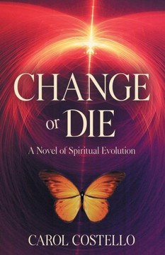 Change Or Die: A Novel Of Spiritual Evolution