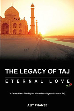THE LEGACY OF TAJ  ETERNAL LOVE: A Quest about the Myths, Mysteries & Mystical Love of Taj