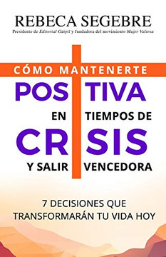 Positiva en tiempos de crisis: 7 decisiones que transformarán tu vida hoy