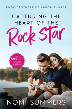 Capturing the Heart of the Rock Star: A Sweet Second Chance Romance (Knox Brothers of Arbor Shores)