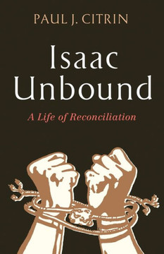 Isaac Unbound: A Life Of Reconciliation Isaac Unbound: A Life Of Reconciliation