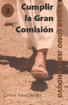 Cumplir la Gran Comisión (Andar como Jesús anduvo) (Spanish Edition) Cumplir la Gran Comisión (Andar como Jesús anduvo) (Spanish Edition)