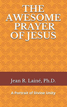 The Awesome Prayer of Jesus: A Portrait of Divine Unity