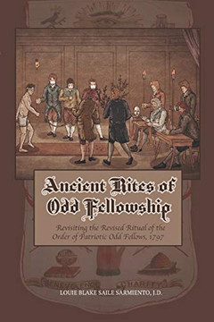 Ancient Rites of Odd Fellowship : Revisiting the Revised Rituals of the Order of Patriotic Odd Fellows 1797