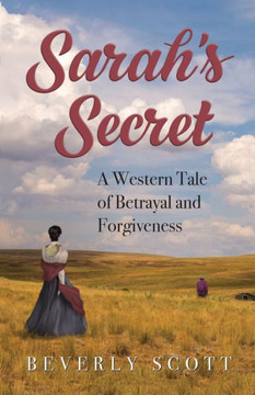 Sarah'S Secret: A Western Tale Of Betrayal And Forgiveness Sarah'S Secret: A Western Tale Of Betrayal And Forgiveness