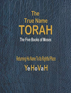 The True Name Torah : The First Five Books of Moses The True Name Torah : The First Five Books of Moses