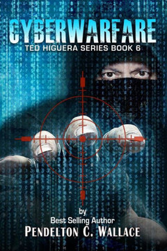 Cyberwarfare: Ted Higuera Series Book 6 Cyberwarfare: Ted Higuera Series Book 6