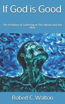 If God Is Good: The Problem Of Suffering In This World And The Next If God Is Good: The Problem Of Suffering In This World And The Next