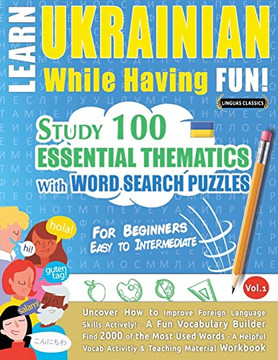 Learn Ukrainian While Having Fun! - For Beginners: Easy To Intermediate - Study 100 Essential Thematics With Word Search Puzzles - Vol.1 - Uncover How ... Skills Actively! - A Fun Vocabulary Builder.