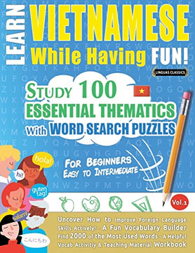 Learn Vietnamese While Having Fun! - For Beginners: EASY TO INTERMEDIATE - STUDY 100 ESSENTIAL THEMATICS WITH WORD SEARCH PUZZLES - VOL.1 - Uncover ... Skills Actively! - A Fun Vocabulary Builder.