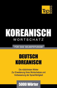 Wortschatz Deutsch-Koreanisch Fur Das Selbststudium - 5000 Worter Wortschatz Deutsch-Koreanisch Fur Das Selbststudium - 5000 Worter