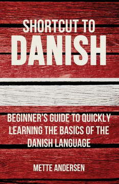 Shortcut To Danish: Beginneræs Guide To Quickly Learning The Basics Of The Danish Language