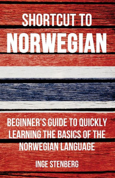 Shortcut To Norwegian: Beginneræs Guide To Quickly Learning The Basics Of The Norwegian Language