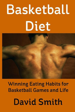 Basketball Diet: Winning Eating Habits for Basketball Games and Life Basketball Diet: Winning Eating Habits for Basketball Games and Life