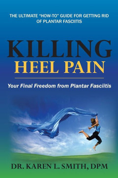 Killing Heel Pain: Your Final Freedom From Plantar Fasciitis Killing Heel Pain: Your Final Freedom From Plantar Fasciitis
