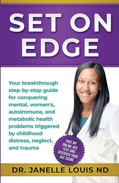 Set On Edge: Your Breakthrough Step-By-Step Guide For Conquering Mental, Women'S, Autoimmune, And Metabolic Health Problems Triggered By Childhood Distress, Neglect, And Trauma