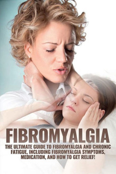 Fibromyalgia: The Ultimate Guide to Fibromyalgia and Chronic Fatigue, Including Fibromyalgia Symptoms, Medication, and How to Get Relief! Fibromyalgia: The Ultimate Guide to Fibromyalgia and Chronic Fatigue, Including Fibromyalgia Symptoms, Medication, and How to Get Relief!