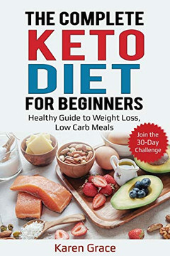 The Complete Keto Diet for Beginners: Healthy Guide to Weight Loss, Low Carb Meals - Join the 30-Day Challenge