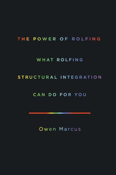 The Power Of Rolfing: What Rolfing Structural Integration Can Do For You The Power Of Rolfing: What Rolfing Structural Integration Can Do For You