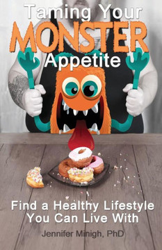 Taming Your Monster Appetite: Find A Healthy Lifestyle You Can Live With