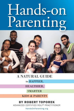 Hands-On Parenting: A Natural Guide To Happier, Healthier, Smarter Kids & Parents Hands-On Parenting: A Natural Guide To Happier, Healthier, Smarter Kids & Parents