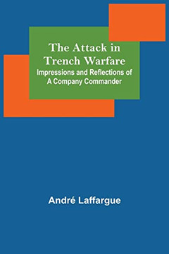 The Attack In Trench Warfare: Impressions And Reflections Of A Company Commander