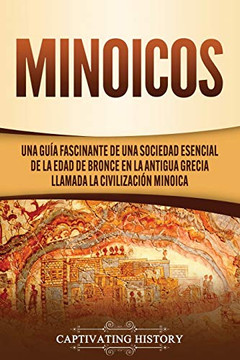 Minoicos: Una guía fascinante de una sociedad esencial de la Edad de Bronce en la antigua Grecia llamada la civilización minoica (Spanish Edition) - Paperback